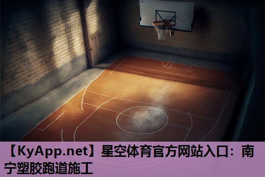 星空体育官方网站入口：南宁塑胶跑道施工