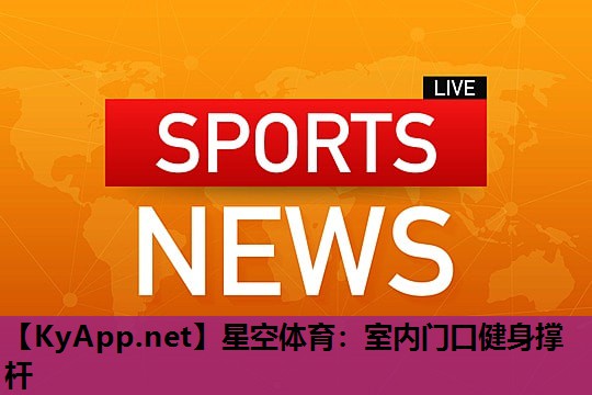 星空体育：室内门口健身撑杆