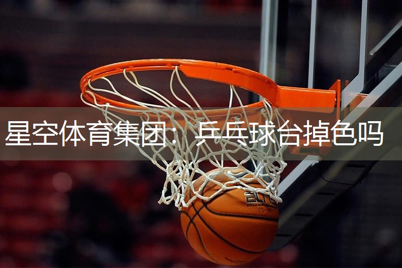 乒乓球台掉色吗