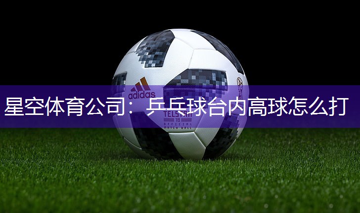 乒乓球台内高球怎么打